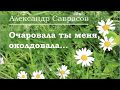 Очаровала ты меня, околдовала - Александр Саврасов