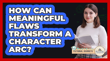 How Can Meaningful Flaws Transform A Character Arc? - Fictional Journeys