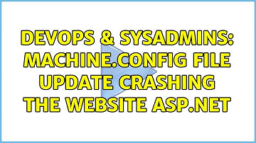 DevOps & SysAdmins: machine.config file update crashing the website asp.net
