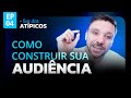 Como construir sua audincia  live dos atpicos  ep 04