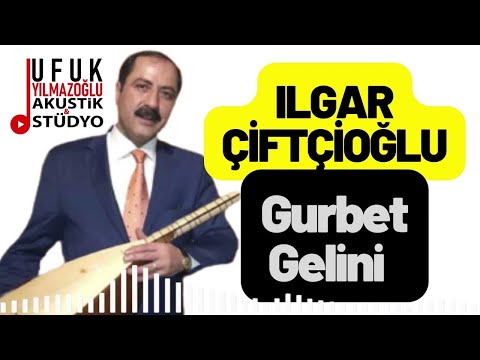 Aşık Ilgar Çiftçioğlu -Gurbet Gelini