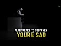 ALLAH SPEAKS TO YOU WHEN YOU’RE SAD