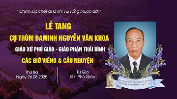 Các Giờ Viếng & Cầu Nguyện Cho Linh Hồn Cụ Trùm Đaminh Nguyễn Văn Khoa | Giáo Xứ Phú Giáo