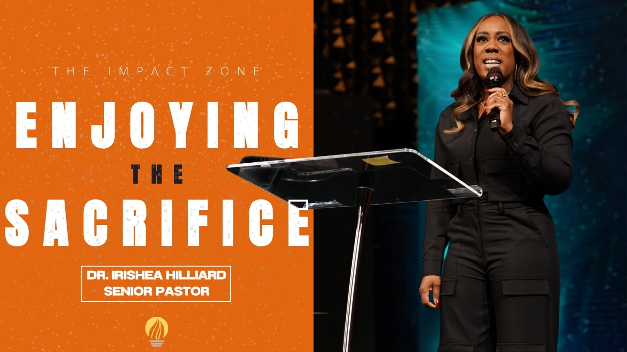 The Impact Zone | Enjoying the Sacrifice | Dr. Irishea Hilliard