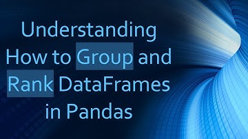 Understanding How to Group and Rank DataFrames in Pandas