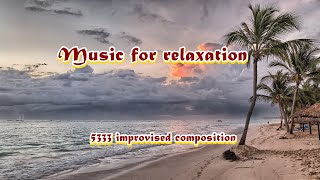 Music for relaxation  - 5333 improvised composition