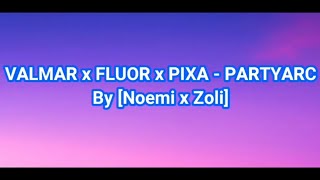 VALMAR x FLUOR x PIXA - PARTYARC dalszöveg By [Noemi x Zoli]