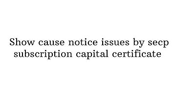Show cause notice issues by SECP Subscription capital certificate