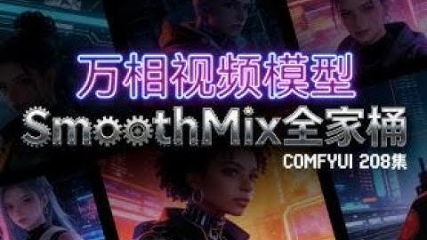 ComfyUI 208集 万相视频2 2, Smoothmix全家桶，文生视频，图生视频，图生长视频，视频续帧，首尾帧，循环视频，整合包，模型，流程，免费下载。