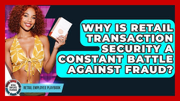 Why Is Retail Transaction Security A Constant Battle Against Fraud? - Retail Employee Playbook