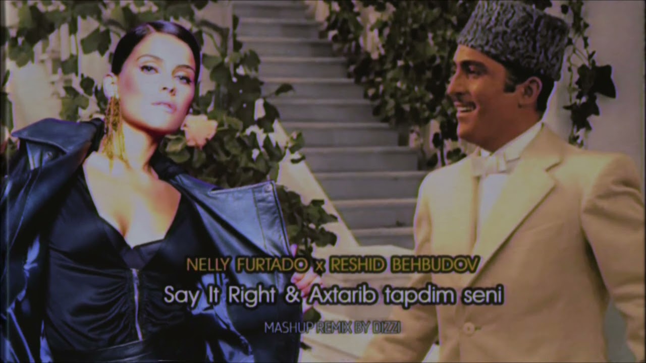 Nelly Furtado x Reshid Behbudov  - Say It Right &amp; Axtarib tapdim seni (DIZZI MashUp)