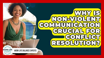 Why Is Non-violent Communication Crucial For Conflict Resolution? - Work Life Balance Experts