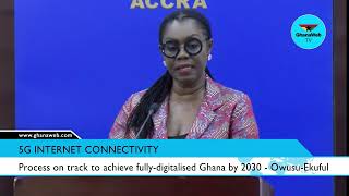 Ursula Owusu Ekuful says Ghana is well positioned for 5G internet implementation