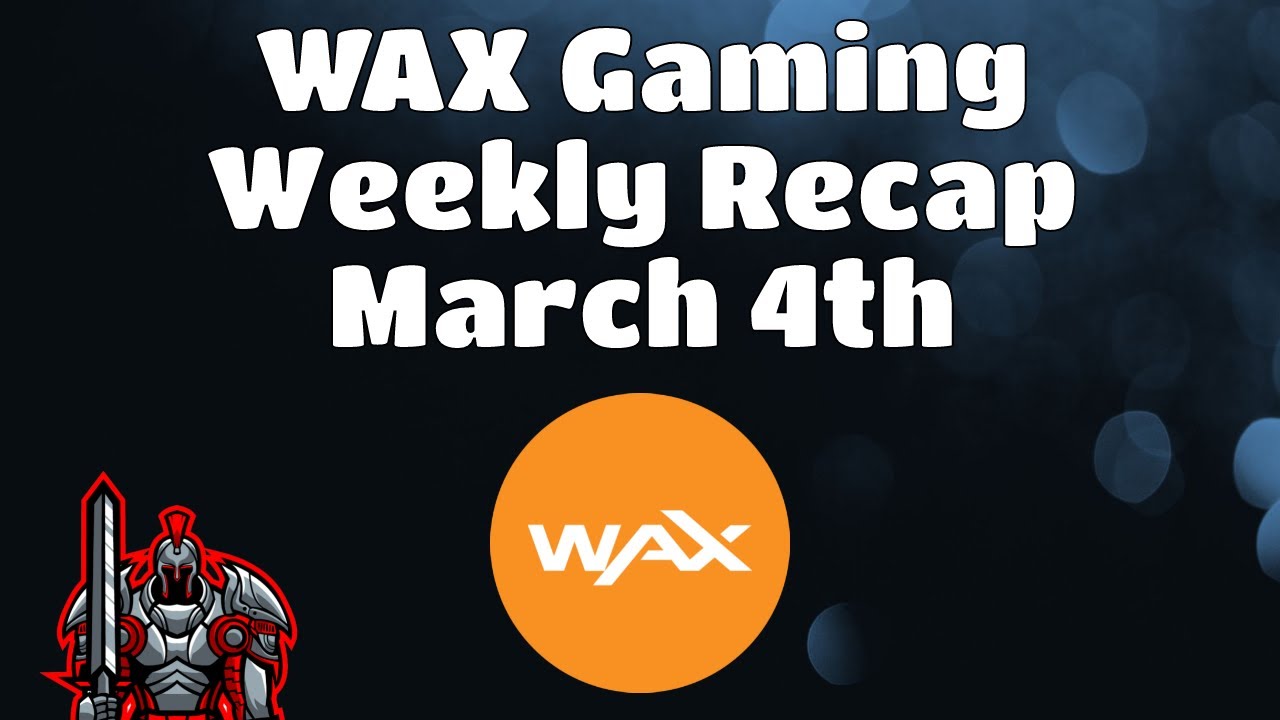 Wax Weekly Recap for March 4th |  The Latest News and Updates for the WAX Blockchain