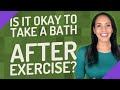 Is it okay to take a bath after exercise?