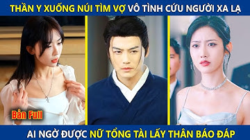 Thần Y Xuống Núi Tìm Vợ, Vô Tình Cứu Người Lạ Và Được Nữ Tổng Tài Lấy Thân Báo Đáp | review phim