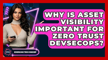 Why Is Asset Visibility Important For Zero Trust DevSecOps? - Emerging Tech Insider