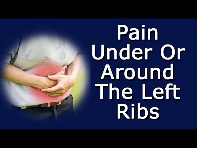 Why Do I Have Pain Under Or Around My Left Ribs? 