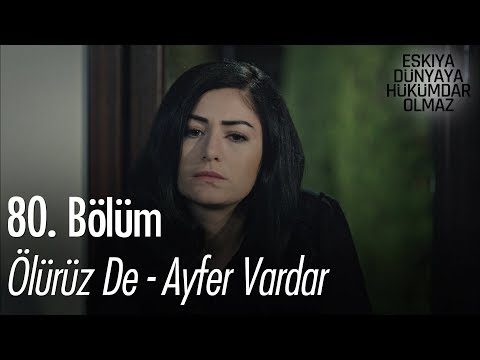 Ayfer Vardar - Ölürüz De - Eşkıya Dünyaya Hükümdar Olmaz 80. Bölüm