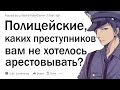 Полицейские, каких преступников вам не хотелось арестовывать?