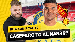 Casemiro To Al Nassr For €40m?! Transfer News Galore! Howson Reacts