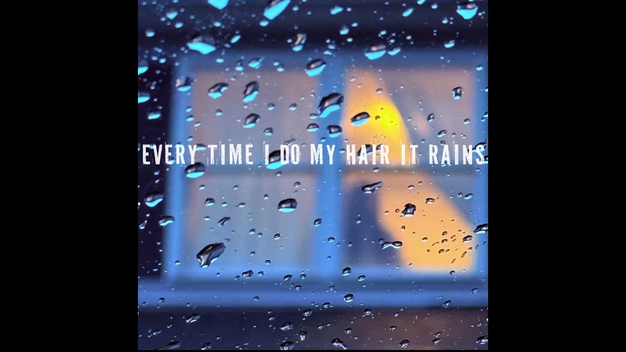 Every Time I Do My Hair It Rains 