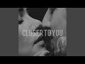 Closer to you