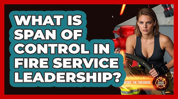 What Is Span Of Control In Fire Service Leadership? - Inside the Firehouse