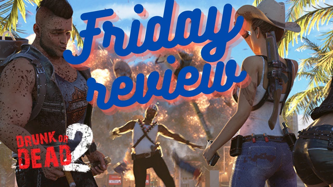 Friday Live Review Drunk or Dead 2 and B3 surprisingly fun
