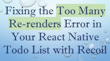 Fixing the Too Many Re-renders Error in Your React Native Todo List with Recoil