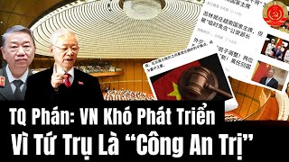 Trung Quốc Phán Việt Nam Khó Phát Triển Vì Tứ Trụ Là “Công An Trị”