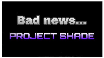 BAD NEWS About Project Shade...