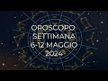 Oroscopo settimana dal 6 al 12 maggio 2024