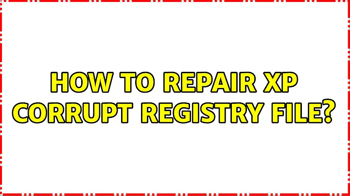 How to repair xp corrupt registry file? (3 Solutions!!)