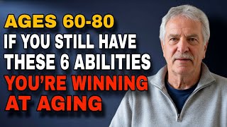For Ages 60-80 : If You Still Have These 6 Abilities, You’re Winning at Aging