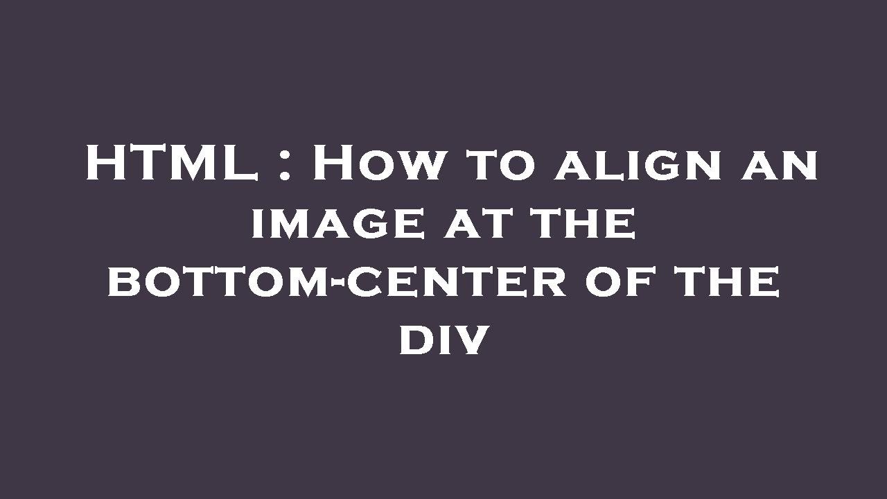 Html how to align an image at the bottom center of the div youtube