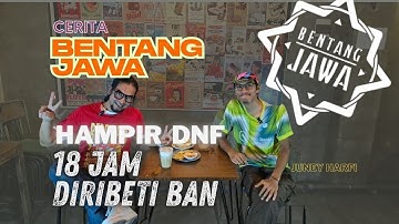 CERITA BENTANG JAWA, 18 JAM DIKERJAI BAN, JUNEY HAMPIR DNF