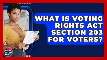 What Is Voting Rights Act Section 203 For Voters? - First Time Voter Expert