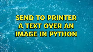 Send to printer a text over an image in python (2 Solutions!!)