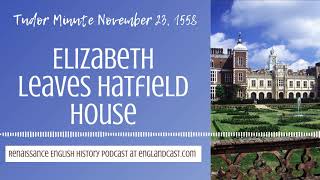 Tudor Minute November 23, 1558: Elizabeth leaves Hatfield House