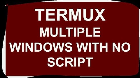 Termux - Multiple Windows with Interface, No Script