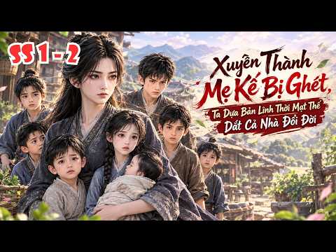 FULL SS 1 - 2 | Xuyên Thành Mẹ Kế Bị Ghét, Ta Dựa Bản Lĩnh Thời Mạt Thế Dắt Cả Nhà Đổi Đời tập 1