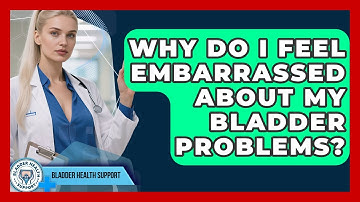 Why Do I Feel Embarrassed About My Bladder Problems? - Bladder Health Support