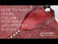 HOW TO MAKE SHAWL COLLAR with loop and wooden button