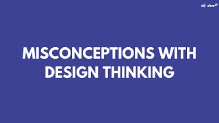 Misconceptions with Design Thinking