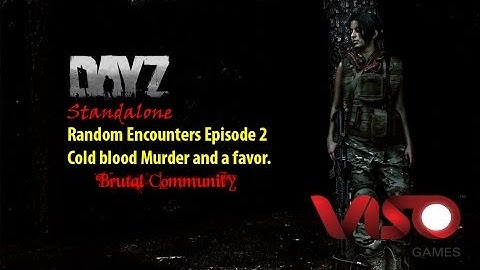 DayZ Standalone - Random Encounters #2 - Cold Blood Murder And A Favor ...