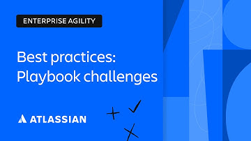 Enterprise Agility Best Practices: Playbook Challenges | Scaling Enterprise Agility | Atlassian