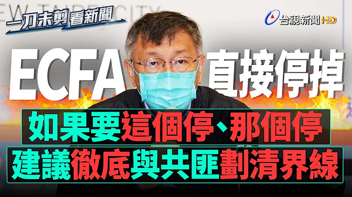 柯文哲谈“抗中保台”呛ECFA直接停掉 台商撤回【一刀未剪看新闻】 - 天天要闻