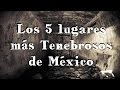 Los 5 Lugares Ms Tenebrosos de Mxico