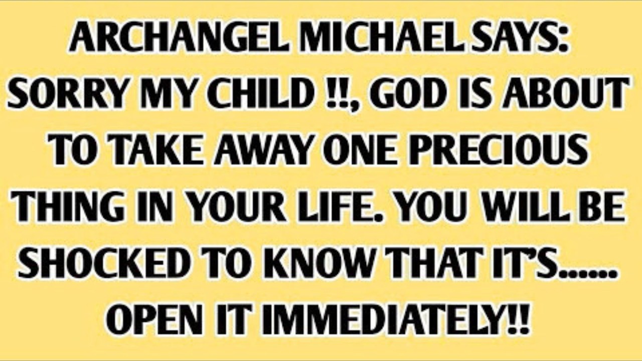 ARCHANGEL MICHAEL SAYS: !!SORRY MY CHILD !!, GOD IS ABOUT TO TAKE AWAY ONE PRECIOUS THING IN...